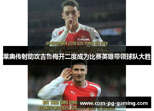 莱奥传射助攻吉鲁梅开二度成为比赛英雄带领球队大胜 莱奥传射助攻吉鲁梅开二度成为比赛英雄带领球队大胜