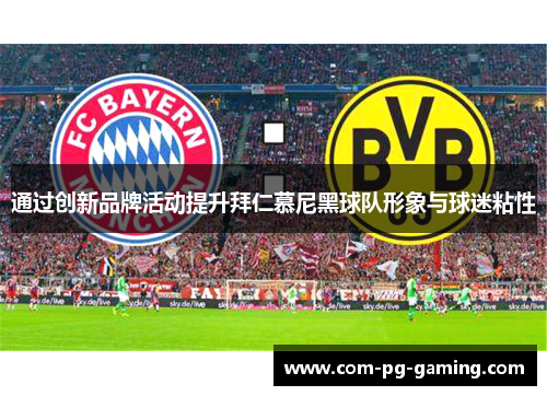 通过创新品牌活动提升拜仁慕尼黑球队形象与球迷粘性