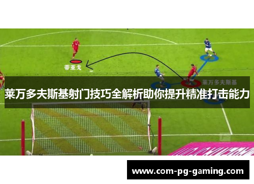 莱万多夫斯基射门技巧全解析助你提升精准打击能力 莱万多夫斯基射门技巧全解析助你提升精准打击能力
