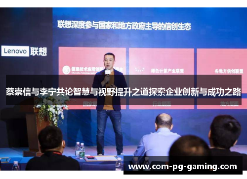 蔡崇信与李宁共论智慧与视野提升之道探索企业创新与成功之路 蔡崇信与李宁共论智慧与视野提升之道探索企业创新与成功之路
